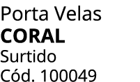 Porta Velas CORAL Surtido C d. 100049