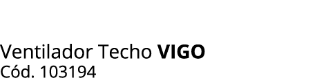Ventilador Techo vigo C d. 103194
