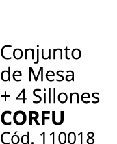 Conjunto de Mesa + 4 Sillones CORFU C d. 110018