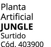 Planta Artificial JUNGLE Surtido C d. 403900