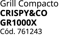 Grill Compacto CRISPY&CO GR1000X C d. 761243