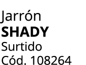Jarr n SHADY Surtido C d. 108264