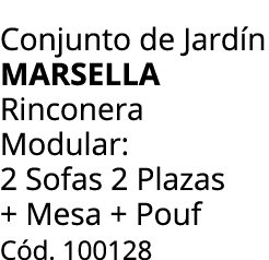 Conjunto de Jard n marsella Rinconera Modular: 2 Sofas 2 Plazas + Mesa + Pouf C d. 100128