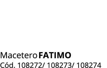 Macetero fatimo C d. 108272/ 108273/ 108274