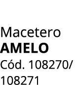 Macetero amelo C d. 108270/ 108271