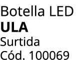 Botella LED ula Surtida C d. 100069