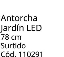 Antorcha Jard n LED 78 cm Surtido C d. 110291