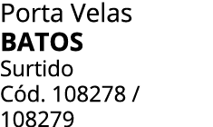 Porta Velas BATOS Surtido C d. 108278 / 108279