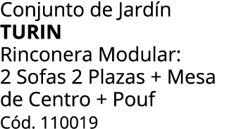 Conjunto de Jard n turin Rinconera Modular: 2 Sofas 2 Plazas + Mesa de Centro + Pouf C d. 110019