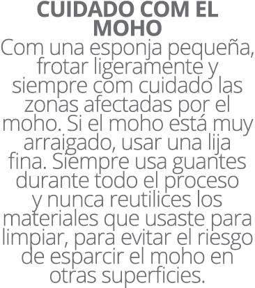 CUIDADO Com EL MOHO Com una esponja peque a, frotar ligeramente y siempre com cuidado las zonas afectadas por el moho...