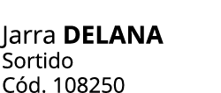 Jarra DELANA Sortido C d. 108250