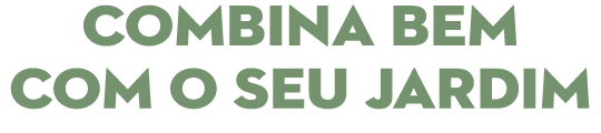 COMBINA BEM COM O SEU JARDIM 