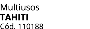 Multiusos tahiti C d. 110188