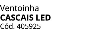 Ventoinha cascais led C d. 405925 