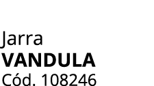 Jarra VANDULA C d. 108246