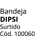 Bandeja DIPSI Surtido C d. 100060