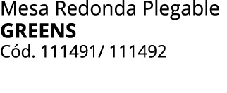 Mesa Redonda Plegable greens C d. 111491/ 111492