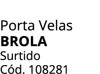Porta Velas BROLA Surtido C d. 108281