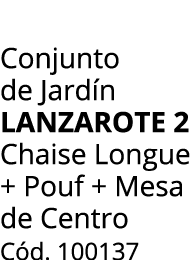 Conjunto de Jard n lanzarote 2 Chaise Longue + Pouf + Mesa de Centro C d. 100137