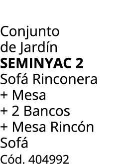 Conjunto de Jard n seminyac 2 Sof Rinconera + Mesa + 2 Bancos + Mesa Rinc n Sof  C d. 404992