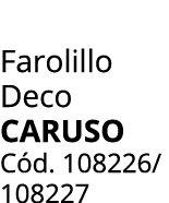 Farolillo Deco Caruso C d. 108226/ 108227 