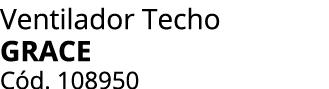 Ventilador Techo GRACE C d. 108950