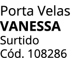 Porta Velas VANESSA Surtido C d. 108286