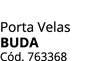 Porta Velas BUDA C d. 763368
