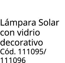 L mpara Solar con vidrio decorativo C d. 111095/ 111096