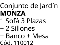 Conjunto de Jard n MONZA 1 Sof 3 Plazas + 2 Sillones + Banco + Mesa C d. 110012