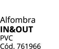 Alfombra in&out PVC C d. 761966
