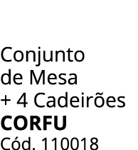 Conjunto de Mesa + 4 Cadeir es CORFU C d. 110018
