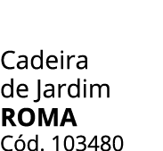 Cadeira de Jardim Roma C d. 103480
