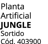 Planta Artificial JUNGLE Sortido C d. 403900