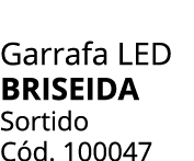Garrafa LED BRISEIDA Sortido C d. 100047