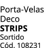 Porta Velas Deco STRIPS Sortido C d. 108231 
