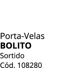 Porta Velas bolito Sortido C d. 108280