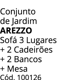 Conjunto de Jardim arezzo Sof 3 Lugares + 2 Cadeir es + 2 Bancos + Mesa C d. 100126