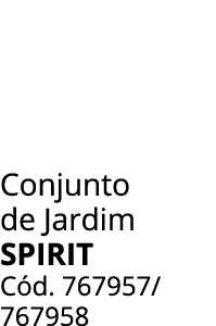 Conjunto de Jardim spirit C d. 767957/ 767958