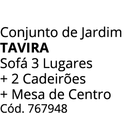 Conjunto de Jardim tavira Sof 3 Lugares + 2 Cadeir es + Mesa de Centro C d. 767948