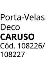 Porta Velas Deco Caruso C d. 108226/ 108227 