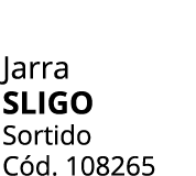 Jarra SLIGO Sortido C d. 108265