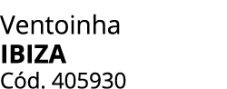 Ventoinha ibiza C d. 405930 