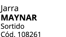 Jarra MAYNAR Sortido C d. 108261