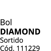 Bol diamond Sortido C d. 111229