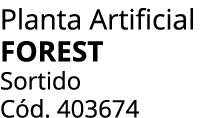 Planta Artificial FOREST Sortido C d. 403674