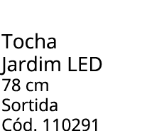 Tocha Jardim LED 78 cm Sortida C d. 110291