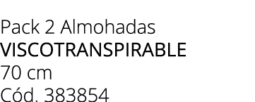 Pack 2 Almohadas VISCOTRANSPIRABLE 70 cm C d. 383854