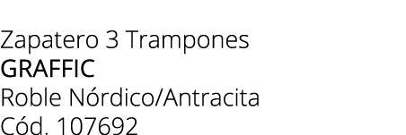 Zapatero 3 Trampones GRAFFIC Roble N rdico/Antracita C d. 107692 