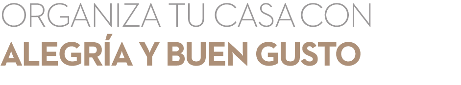 ORGANIZA TU CASA CON ALEGR A Y BUEN GUSTO